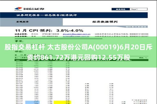 股指交易杠杆 太古股份公司A(00019)6月20日斥资约861.72万港元回购12.55万股