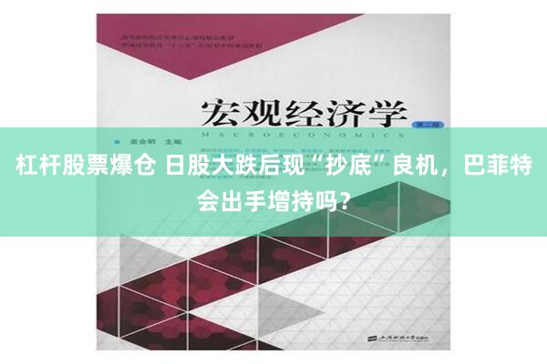 杠杆股票爆仓 日股大跌后现“抄底”良机，巴菲特会出手增持吗？