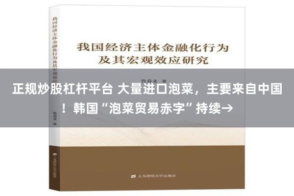 正规炒股杠杆平台 大量进口泡菜，主要来自中国！韩国“泡菜贸易赤字”持续→