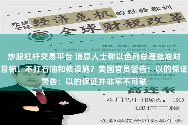 炒股杠杆交易平台 消息人士称以色列总理批准对伊朗境内打击目标！不打石油和核设施？美国官员警告：以的保证并非牢不可破