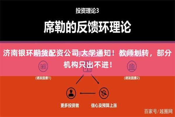 济南银环期货配资公司 大学通知！教师划转，部分机构只出不进！