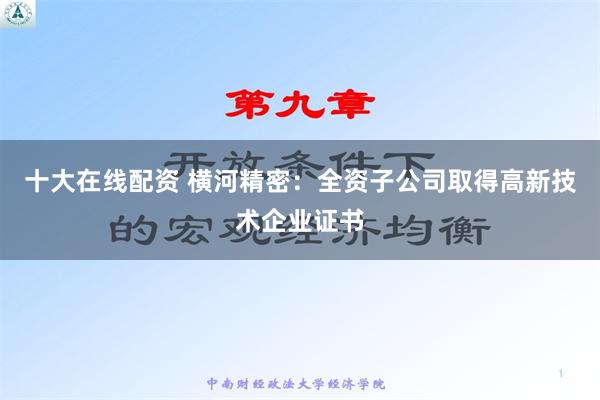 十大在线配资 横河精密：全资子公司取得高新技术企业证书