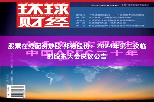 股票在线配资炒股 邦德股份：2024年第二次临时股东大会决议公告