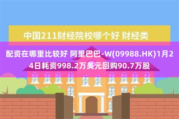 配资在哪里比较好 阿里巴巴-W(09988.HK)1月24日耗资998.2万美元回购90.7万股